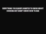 Download EVERYTHING YOU ALWAYS WANTED TO KNOW ABOUT COOKING BUT DIDN'T KNOW HOW TO ASK PDF