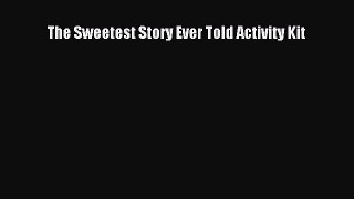 Read The Sweetest Story Ever Told Activity Kit Ebook Free