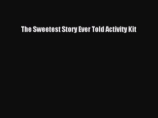 Read The Sweetest Story Ever Told Activity Kit Ebook Free