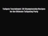[Download PDF] Tailgate Touchdown!: 38 Championship Recipes for the Ultimate Tailgating Party
