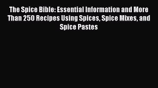 [DONWLOAD] The Spice Bible: Essential Information and More Than 250 Recipes Using Spices Spice