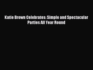 [Download PDF] Katie Brown Celebrates: Simple and Spectacular Parties All Year Round Ebook