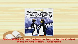 Download  Seven Weeks on an Iceberg A Journy to the Coldest Place on the Planet Antarctica PDF Online