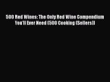 [DONWLOAD] 500 Red Wines: The Only Red Wine Compendium You'll Ever Need (500 Cooking (Sellers))