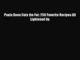 [Download PDF] Paula Deen Cuts the Fat: 250 Favorite Recipes All Lightened Up Ebook Free