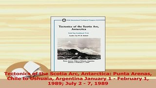 Download  Tectonics of the Scotia Arc Antarctica Punta Arenas Chile to Ushuaia Argentina January 1 Ebook Online