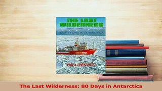 Read  The Last Wilderness 80 Days in Antarctica Ebook Free