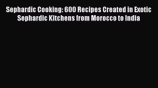 [DONWLOAD] Sephardic Cooking: 600 Recipes Created in Exotic Sephardic Kitchens from Morocco