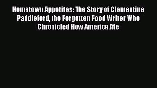 Read Hometown Appetites: The Story of Clementine Paddleford the Forgotten Food Writer Who Chronicled