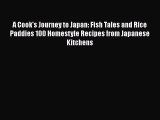 Read A Cook's Journey to Japan: Fish Tales and Rice Paddies 100 Homestyle Recipes from Japanese