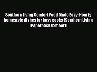 Read Southern Living Comfort Food Made Easy: Hearty homestyle dishes for busy cooks (Southern