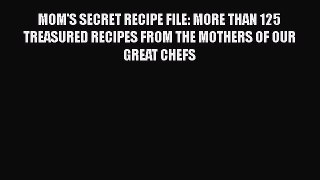 Read MOM'S SECRET RECIPE FILE: MORE THAN 125 TREASURED RECIPES FROM THE MOTHERS OF OUR GREAT