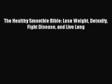[Download PDF] The Healthy Smoothie Bible: Lose Weight Detoxify Fight Disease and Live Long
