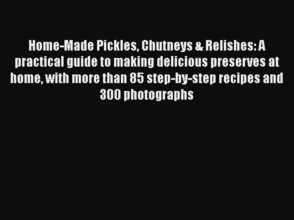 [PDF] Home-Made Pickles Chutneys & Relishes: A practical guide to making delicious preserves