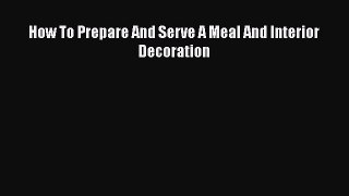 Read How To Prepare And Serve A Meal And Interior Decoration Ebook Free