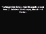 [Download PDF] The Prevent and Reverse Heart Disease Cookbook: Over 125 Delicious Life-Changing