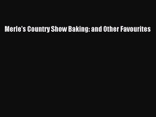 [PDF] Merle's Country Show Baking: and Other Favourites [Download] Online