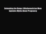 [PDF] Debunking the Bump: A Mathematician Mom Explodes Myths About Pregnancy [Read] Full Ebook