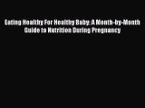 [PDF] Eating Healthy For Healthy Baby: A Month-by-Month Guide to Nutrition During Pregnancy