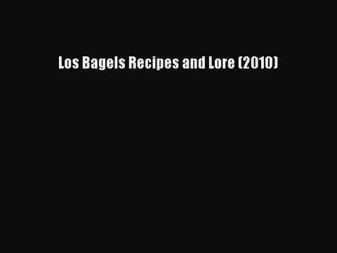 Read Los Bagels Recipes and Lore (2010) Ebook Free