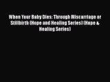 [PDF] When Your Baby Dies: Through Miscarriage or Stillbirth (Hope and Healing Series) (Hope