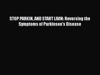 [PDF] STOP PARKIN AND START LIVIN: Reversing the Symptoms of Parkinson's Disease [Read] Online