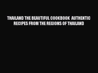 Read THAILAND THE BEAUTIFUL COOKBOOK  AUTHENTIC RECIPES FROM THE REGIONS OF THAILAND Ebook