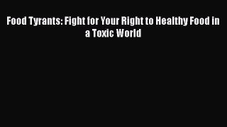 Download Food Tyrants: Fight for Your Right to Healthy Food in a Toxic World Ebook Free
