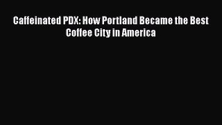 Read Caffeinated PDX: How Portland Became the Best Coffee City in America Ebook Free