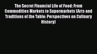 Read The Secret Financial Life of Food: From Commodities Markets to Supermarkets (Arts and