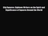 Read City Squares: Eighteen Writers on the Spirit and Significance of Squares Around the World