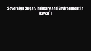 Download Sovereign Sugar: Industry and Environment in Hawai`i Ebook Free
