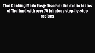 Read Thai Cooking Made Easy: Discover the exotic tastes of Thailand with over 75 fabulous step-by-step