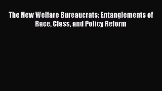 Read The New Welfare Bureaucrats: Entanglements of Race Class and Policy Reform Ebook Free