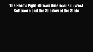 Read The Hero's Fight: African Americans in West Baltimore and the Shadow of the State PDF
