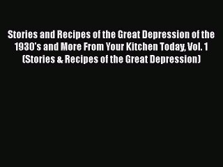 Read Stories and Recipes of the Great Depression of the 1930's and More From Your Kitchen Today