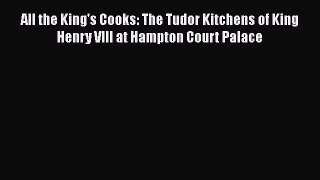Read All the King's Cooks: The Tudor Kitchens of King Henry VIII at Hampton Court Palace Ebook