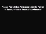 Read Present Pasts: Urban Palimpsests and the Politics of Memory (Cultural Memory in the Present)