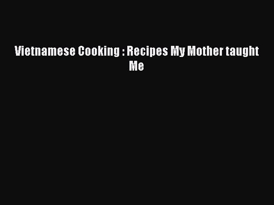 Download Vietnamese Cooking : Recipes My Mother taught Me Ebook Online