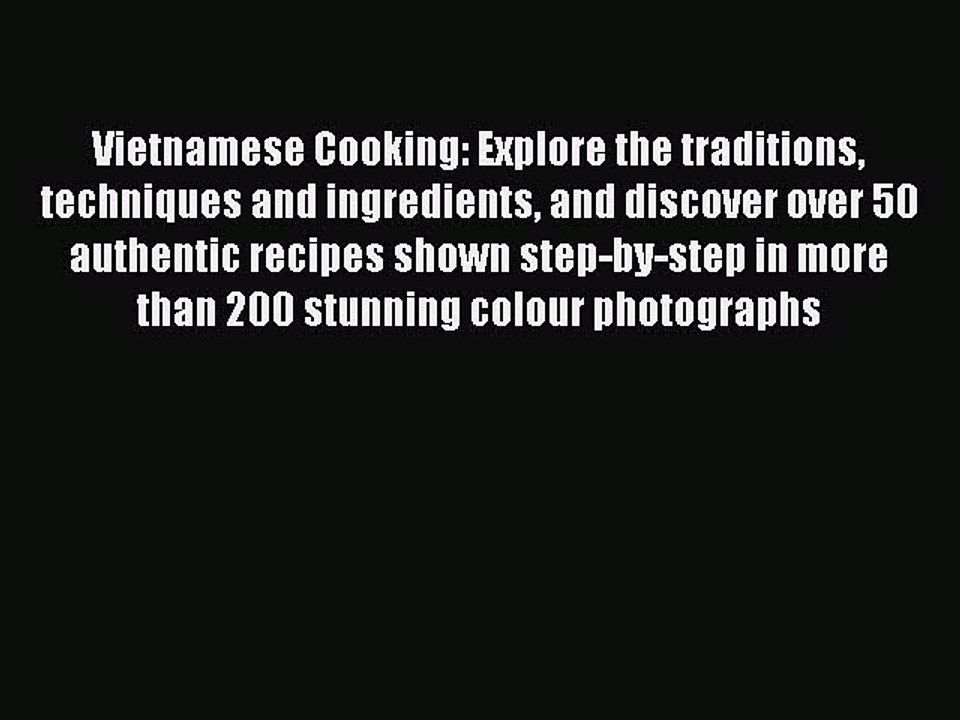 Read Vietnamese Cooking: Explore the traditions techniques and ingredients and discover over