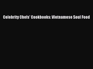 Read Celebrity Chefs' Cookbooks: Vietnamese Soul Food Ebook Free