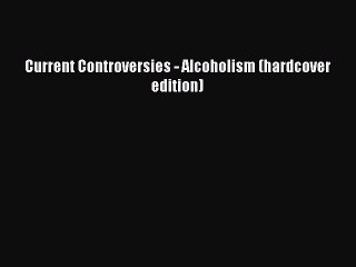 [PDF] Current Controversies - Alcoholism (hardcover edition) [Read] Online