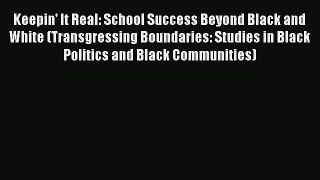 Read Keepin' It Real: School Success Beyond Black and White (Transgressing Boundaries: Studies