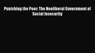 Read Punishing the Poor: The Neoliberal Government of Social Insecurity Ebook Free