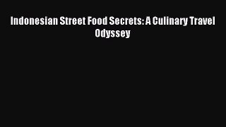 Read Indonesian Street Food Secrets: A Culinary Travel Odyssey Ebook Free