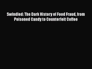 Read Swindled: The Dark History of Food Fraud from Poisoned Candy to Counterfeit Coffee Ebook