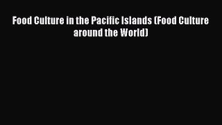 Read Food Culture in the Pacific Islands (Food Culture around the World) Ebook Free