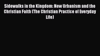 Read Sidewalks in the Kingdom: New Urbanism and the Christian Faith (The Christian Practice