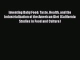 Read Inventing Baby Food: Taste Health and the Industrialization of the American Diet (California