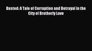 Download Busted: A Tale of Corruption and Betrayal in the City of Brotherly Love PDF Online